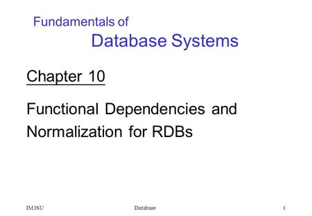 DatabaseIM ISU1 Chapter 10 Functional Dependencies and Normalization for RDBs Fundamentals of Database Systems.
