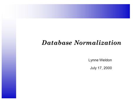 Database Normalization Lynne Weldon July 17, 2000.