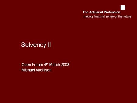 Solvency II Open Forum 4 th March 2008 Michael Aitchison.