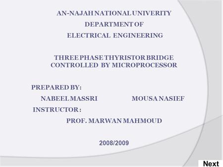 AN-NAJAH NATIONAL UNIVERITY DEPARTMENT OF ELECTRICAL ENGINEERING THREE PHASE THYRISTOR BRIDGE CONTROLLED BY MICROPROCESSOR PREPARED BY: NABEEL MASSRI MOUSA.