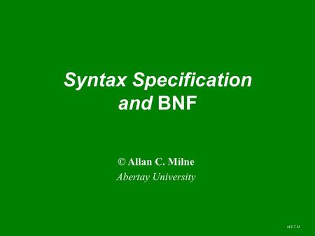 Syntax Specification and BNF © Allan C. Milne Abertay University v12.7.11.
