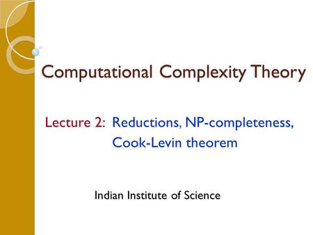 Computational Complexity Theory Lecture 2: Reductions, NP-completeness, Cook-Levin theorem Indian Institute of Science.