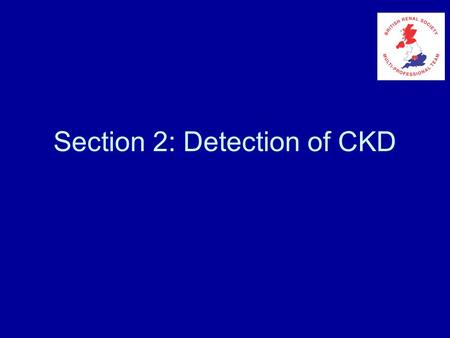 Section 2: Detection of CKD. What Tests Are Available? Direct GFR measurement –Inulin clearance –Radionuclides –Iohexol clearance 3 hr CrCl with Cimetidine.