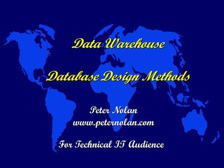 Data Warehouse Database Design Methods For Technical IT Audience Peter Nolan www.peternolan.com.