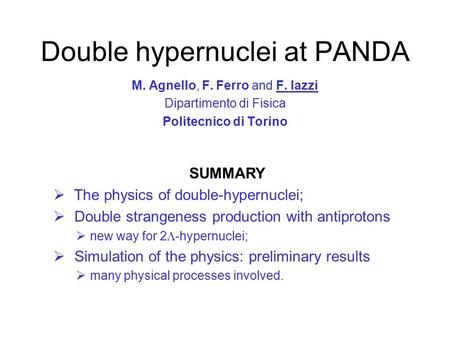 Double hypernuclei at PANDA M. Agnello, F. Ferro and F. Iazzi Dipartimento di Fisica Politecnico di Torino SUMMARY  The physics of double-hypernuclei;
