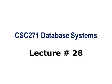 CSC271 Database Systems Lecture # 28.
