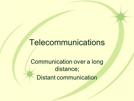 Telecommunications Communication over a long distance; Distant communication.