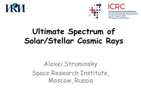 Ultimate Spectrum of Solar/Stellar Cosmic Rays Alexei Struminsky Space Research Institute, Moscow, Russia.