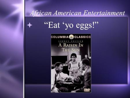 African American Entertainment  “Eat ‘yo eggs!”.