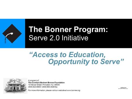 The Bonner Program: Serve 2.0 Initiative “Access to Education, A program of: The Corella & Bertram Bonner Foundation 10 Mercer Street, Princeton, NJ 08540.