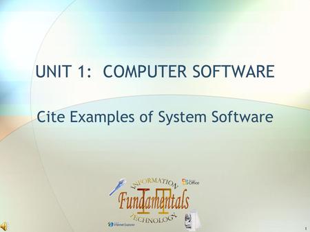 1 UNIT 1: COMPUTER SOFTWARE Cite Examples of System Software.
