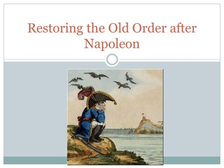 Restoring the Old Order after Napoleon. The Congress of Vienna The allies of Europe’s major powers restored many former rulers and borders, bringing Europe.