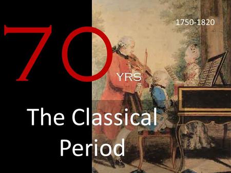 70 yrs The Classical Period 1750-1820. WHAT WAS HAPPENING?