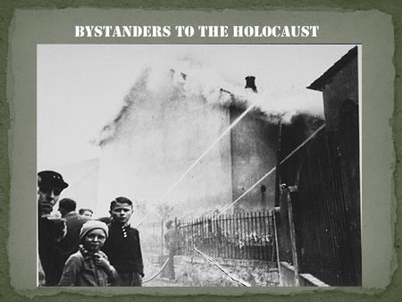 Bystanders to the Holocaust. What would you do?