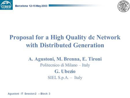 Agustoni IT Session 2 – Block 3 Barcelona 12-15 May 2003 Proposal for a High Quality dc Network with Distributed Generation A. Agustoni, M. Brenna, E.