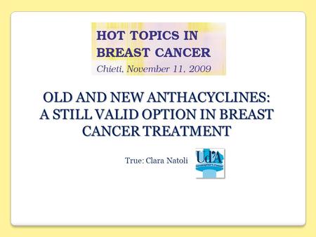 OLD AND NEW ANTHACYCLINES: A STILL VALID OPTION IN BREAST CANCER TREATMENT True: Clara Natoli.