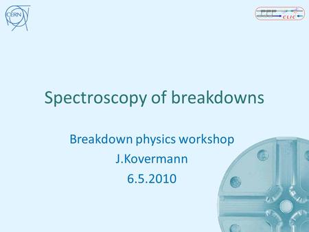 Spectroscopy of breakdowns Breakdown physics workshop J.Kovermann 6.5.2010.