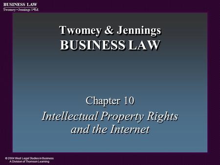 © 2004 West Legal Studies in Business A Division of Thomson Learning BUSINESS LAW Twomey Jennings 1 st Ed. Twomey & Jennings BUSINESS LAW Chapter 10 Intellectual.