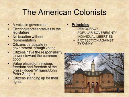 The American Colonists A voice in government Electing representatives to the legislature No taxation without representation Citizens participate in government.