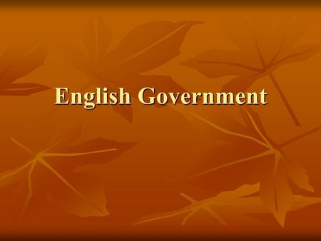 English Government. Who made the laws? Legislature – lawmaking body of a government Legislature – lawmaking body of a government Parliament – legislative.
