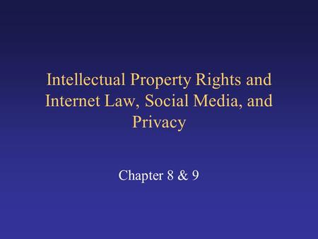 Intellectual Property Rights and Internet Law, Social Media, and Privacy Chapter 8 & 9.