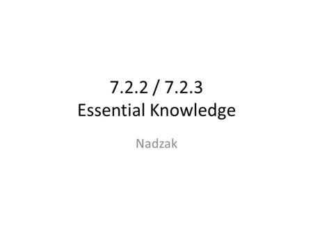 7.2.2 / 7.2.3 Essential Knowledge Nadzak This info goes behind the Standard 7.2 DIVIDER in your notebook.