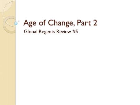 Age of Change, Part 2 Global Regents Review #5. Age of Absolutism As the era of Feudalism came to an end, kings and queens began to _____________________.