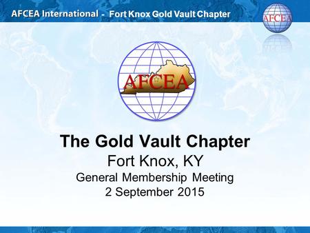 - Fort Knox Gold Vault Chapter The Gold Vault Chapter Fort Knox, KY General Membership Meeting 2 September 2015.