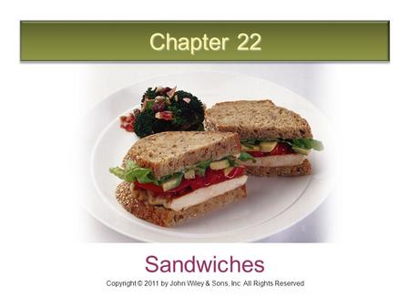 Chapter 22 Sandwiches Copyright © 2011 by John Wiley & Sons, Inc. All Rights Reserved.