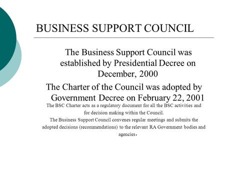 BUSINESS SUPPORT COUNCIL The Business Support Council was established by Presidential Decree on December, 2000 The Charter of the Council was adopted by.