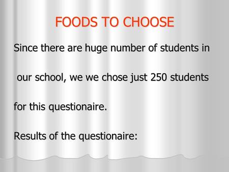 FOODS TO CHOOSE Since there are huge number of students in our school, we we chose just 250 students our school, we we chose just 250 students for this.