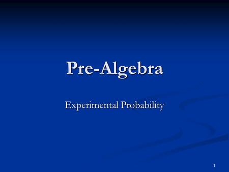 1 Pre-Algebra Experimental Probability. 2 Let’s Experiment!! Pretend that you have a number cube. Pretend that you have a number cube. You are going to.