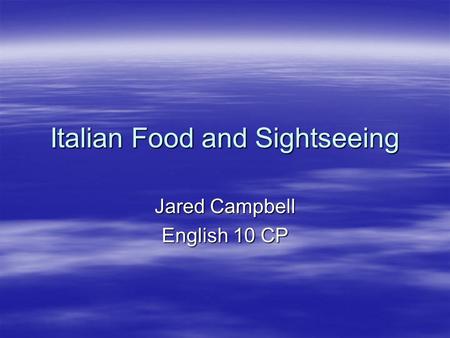 Italian Food and Sightseeing Jared Campbell English 10 CP.