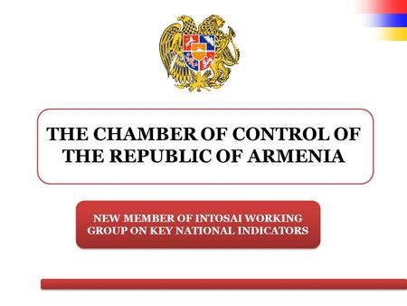 THE CHAMBER OF CONTROL OF THE REPUBLIC OF ARMENIA NEW MEMBER OF INTOSAI WORKING GROUP ON KEY NATIONAL INDICATORS.