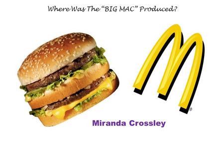 Where Was The “BIG MAC” Produced? Miranda Crossley.