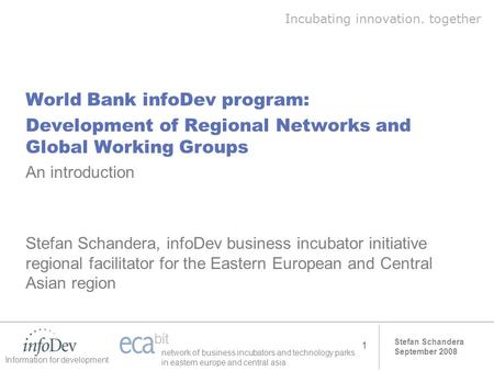 Stefan Schandera September 2008 Information for development network of business incubators and technology parks in eastern europe and central asia 1 World.