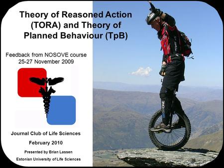 Presented by Brian Lassen Estonian University of Life Sciences Theory of Reasoned Action (TORA) and Theory of Planned Behaviour Journal Club of Life Sciences.