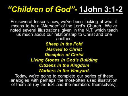 “Children of God”- 1John 3:1-2 For several lessons now, we’ve been looking at what it means to be a “Member” of the Lord’s Church. We’ve noted several.