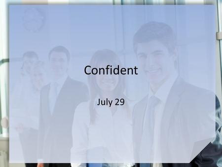 Confident July 29. Think About It … What are some things you know will happen tomorrow? What are some things you know will happen in the next five years?