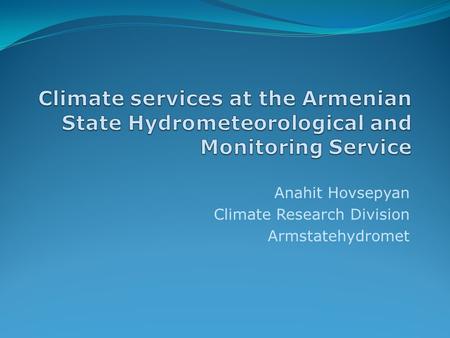 Anahit Hovsepyan Climate Research Division Armstatehydromet.