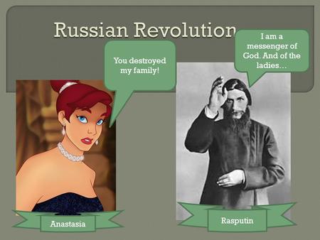 I am a messenger of God. And of the ladies… You destroyed my family! Anastasia Rasputin.