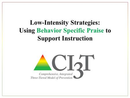 Low-Intensity Strategies: Using Behavior Specific Praise to Support Instruction.