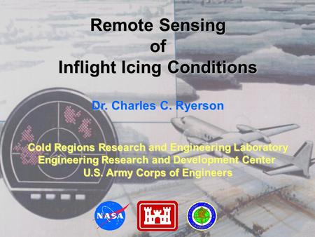 Remote Sensing of Inflight Icing Conditions Dr. Charles C. Ryerson Cold Regions Research and Engineering Laboratory Engineering Research and Development.