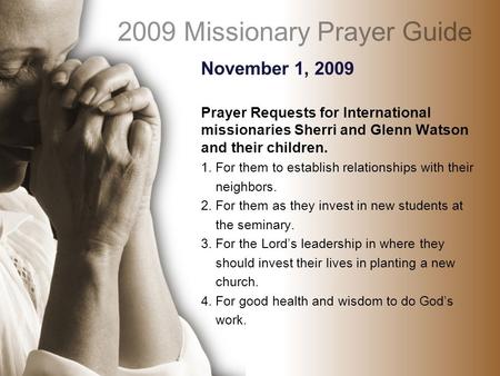 November 1, 2009 Prayer Requests for International missionaries Sherri and Glenn Watson and their children. 1. For them to establish relationships with.