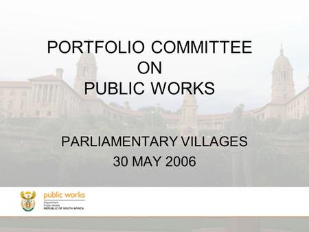 PORTFOLIO COMMITTEE ON PUBLIC WORKS PARLIAMENTARY VILLAGES 30 MAY 2006.
