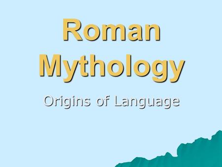 Roman Mythology Origins of Language. What is a MYTH?  A myth is a story, created by a whole people or society over time, that explains some of the wisdom.