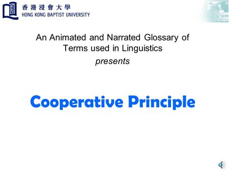 Cooperative Principle An Animated and Narrated Glossary of Terms used in Linguistics presents.
