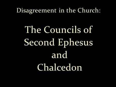 Disagreement in the Church: The Councils of Second Ephesus and Chalcedon.