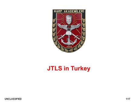 1/17UNCLASSIFIED JTLS in Turkey. 2/17UNCLASSIFIED *Introduction to Atatürk Wargaming and Convention Center *Transformation of JDDETC into MJWC *What We.