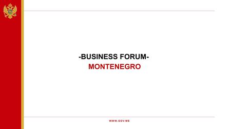 -BUSINESS FORUM- MONTENEGRO WWW.GOV.ME. PROJECTED REAL GROWTH IN 2015 PROJECTED AVERAGE ANNUAL ECONOMIC GROWTH UNTIL 2018 3,5%3,8% MACROECONOMIC INDICATORS.